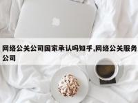 网络公关公司国家承认吗知乎,网络公关服务公司