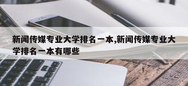 新闻传媒专业大学排名一本,新闻传媒专业大学排名一本有哪些