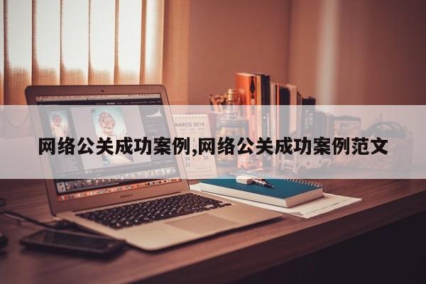 网络公关成功案例,网络公关成功案例范文
